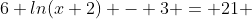 6 ln(x+2) - 3 = 21 