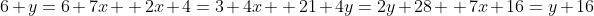6+y=6+7x \\ 2x+4=3+4x \\ 21+4y=2y+28 \\ 7x+16=y+16