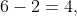 6-2=4,