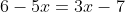 6-5x=3x-7