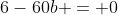 6-60b = 0