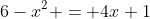6-x^2 = 4x+1
