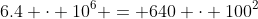 6.4 \cdot 10^6 = 640 \cdot 100^2