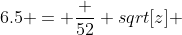 6.5 = \frac {52} {sqrt[z]} 