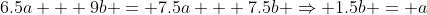 6.5a + 9b = 7.5a + 7.5b \Rightarrow 1.5b = a