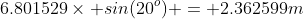6.801529\times sin(20^o) = 2.362599m
