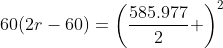 60(2r-60)=\left(\frac{585.977}2 \right)^2~\implies~\boxed{r \approx 745.352}