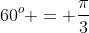 60^o = \frac{\pi}{3}