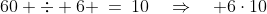 60 \div 6 \:=\:10\quad\Rightarrow\quad 6\cdot10\;\;\leftarrow\text{ a difference of 4 !}