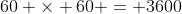 60 \times 60 = 3600