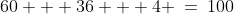60 + 36 + 4 \:=\:100