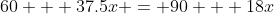 60 + 37.5x = 90 + 18x