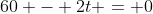 60 - 2t = 0