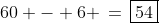 60 - 6 \,=\,\boxed{54}