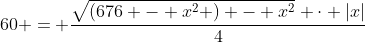 60 = \frac{\sqrt{\left(676 - x^2 \right) - x^2} \cdot |x|}{4}