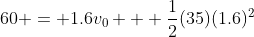 60 = 1.6v_0 + \frac{1}{2}(35)(1.6)^2