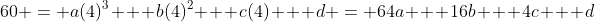 60 = a(4)^3 + b(4)^2 + c(4) + d = 64a + 16b + 4c + d