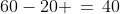 60-20 \,=\,40