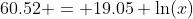 60.52 = 19.05 \ln(x)