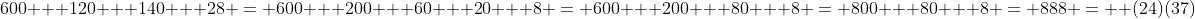 600 + 120 + 140 + 28 = 600 + 200 + 60 + 20 + 8 = 600 + 200 + 80 + 8 = 800 + 80 + 8 = 888 =  (24)(37)