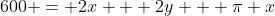 600 = 2x + 2y + \pi x