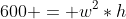 600 = w^2*h