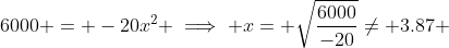 6000 = -20x^2 \implies x= \sqrt{\frac{6000}{-20}}\neq 3.87 