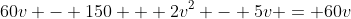 60v - 150 + 2v^2 - 5v = 60v