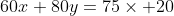 60x+80y=75\times 20