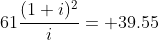 61\frac{(1+i)^2}{i}= 39.55