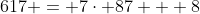617 = 7\cdot 87 + 8