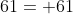 61= 61