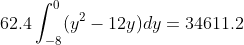 62.4\int_{-8}^{0}(y^{2}-12y)dy=34611.2