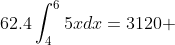 62.4\int_{4}^{6}5xdx=3120 \;\ lbs