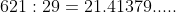 621:29=21.41379.....