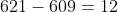 621-609=12