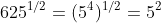 625^{1/2}=(5^4)^{1/2}=5^2