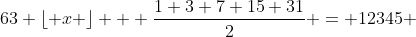 63 \lfloor x \rfloor + \frac{1+3+7+15+31}{2} = 12345 