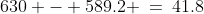 630 - 589.2 \:=\:41.8