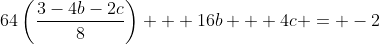 64\left(\frac{3-4b-2c}{8}\right) + 16b + 4c = -2