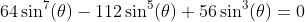 64\sin^7(\theta)-112\sin^5(\theta)+56\sin^3(\theta)=0