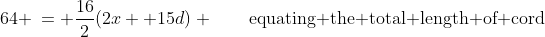 64 \:= \frac{16}{2}(2x +15d) \qquad\text{equating the total length of cord}