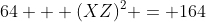 64 + (XZ)^2 = 164