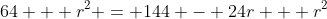 64 + r^2 = 144 - 24r + r^2