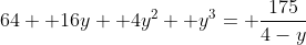 64+ 16y+ 4y^2+ y^3= \frac{175}{4-y}