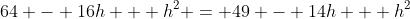 64 - 16h + h^2 = 49 - 14h + h^2