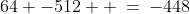 64 -512  \:=\:-448