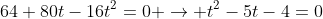 64+80t-16t^2=0 \rightarrow t^2-5t-4=0