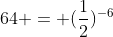 64 = (\frac{1}{2})^{-6}