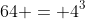 64 = 4^3
